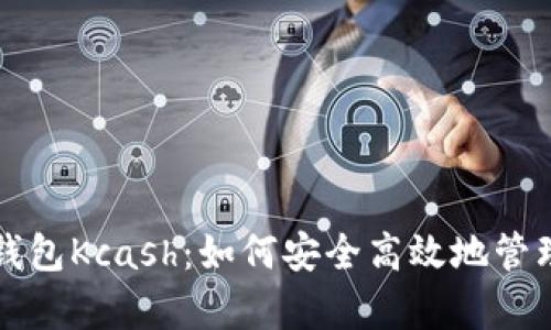 全面解析数字钱包Kcash:如何安全高效地管理你的数字资产