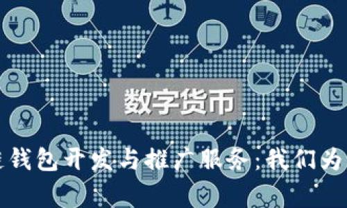 探寻最优的区块链钱包开发与推广服务:我们为您推荐的几家公司