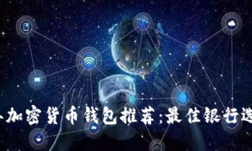 2023年加密货币钱包推荐：最佳银行选择指南