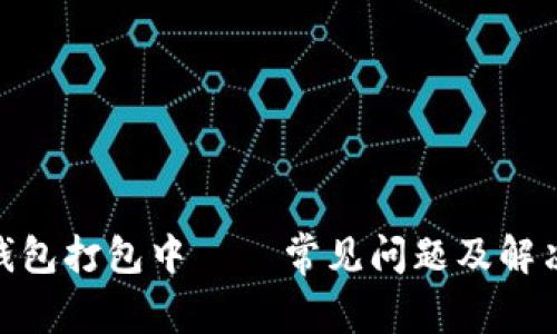imToken钱包打包中 – 常见问题及解决方法详解
