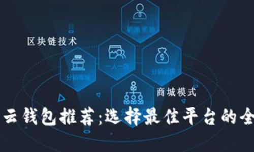 区块链云钱包推荐:选择最佳平台的全面指南