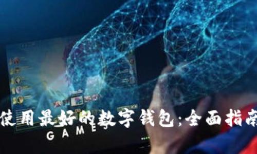 如何选择和使用最好的数字钱包:全面指南和深入分析