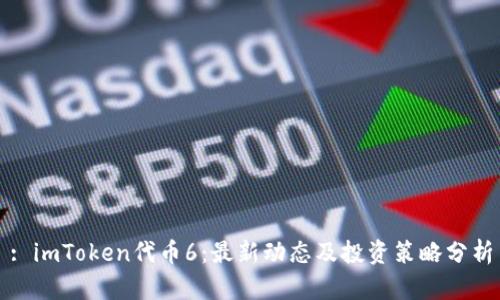 : imToken代币6:最新动态及投资策略分析