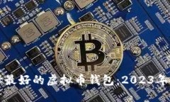 如何选择最好的虚拟币钱包:2023年终极指南