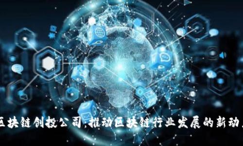 区块链创投公司:推动区块链行业发展的新动力