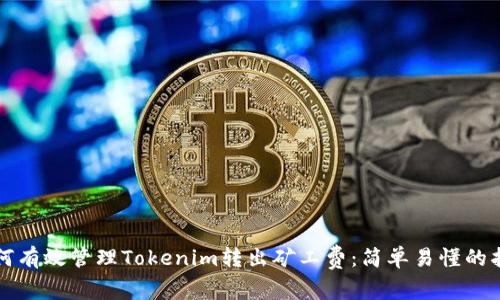 如何有效管理Tokenim转出矿工费:简单易懂的指南