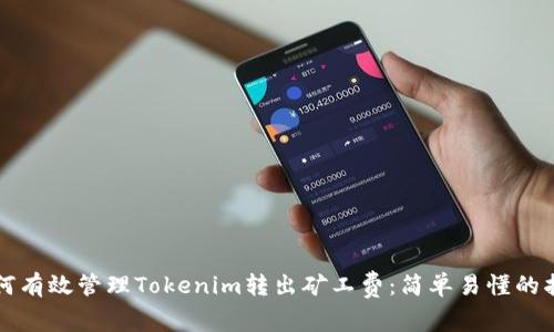 如何有效管理Tokenim转出矿工费:简单易懂的指南
