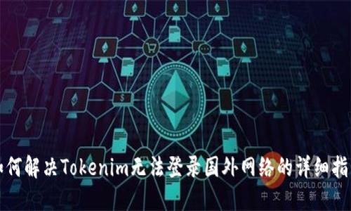 如何解决Tokenim无法登录国外网络的详细指南