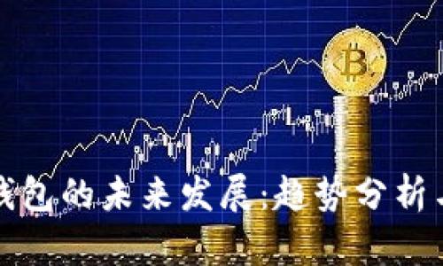 加密货币钱包的未来发展:趋势分析与前景展望
