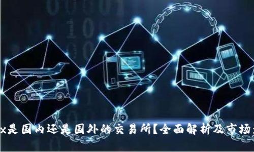 OKEx是国内还是国外的交易所?全面解析及市场影响