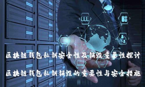 区块链钱包私钥安全性及销毁重要性探讨
区块链钱包私钥销毁的重要性与安全措施
