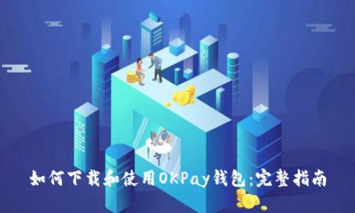如何下载和使用OKPay钱包:完整指南