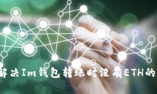 如何解决Im钱包转账时没有ETH的问题？