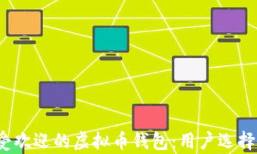 2023年最受欢迎的虚拟币钱包:用户选择与市场分析