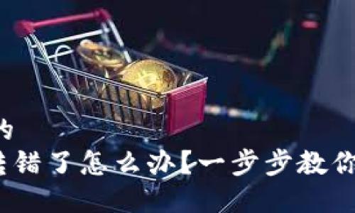 思考一个的
imToken转错了怎么办?一步步教你如何处理!