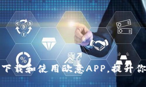 : 如何高效下载和使用欧意APP,提升你的生活质量