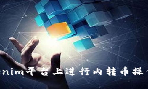 如何在Tokenim平台上进行内转币操作:完整指南