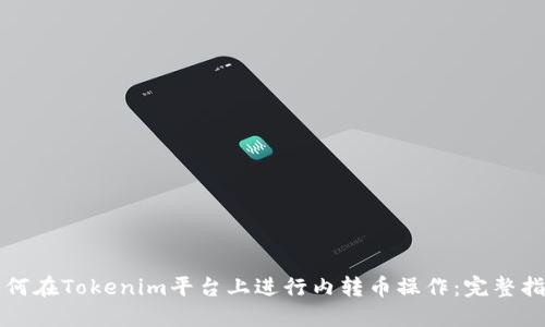 如何在Tokenim平台上进行内转币操作:完整指南