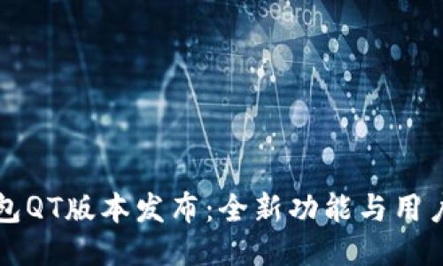 区块链钱包QT版本发布:全新功能与用户体验提升