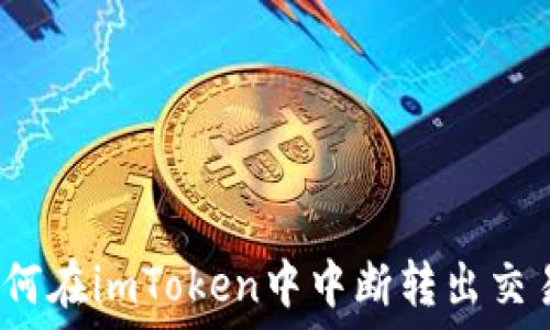 如何在imToken中中断转出交易?