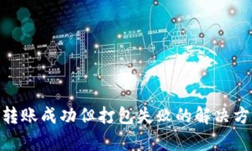 imToken转账成功但打包失败的解决方案与分析
