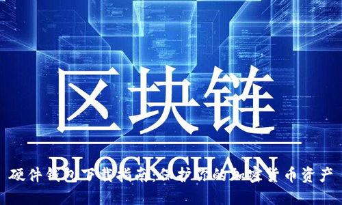 硬件钱包下载指南:保护你的加密货币资产
