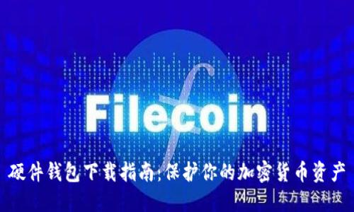硬件钱包下载指南:保护你的加密货币资产