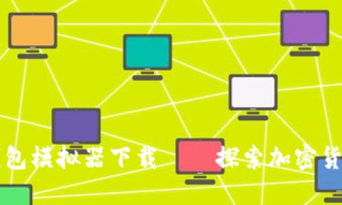 区块链钱包模拟器下载——探索加密货币的未来