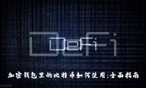 加密钱包里的比特币如何使用:全面指南
