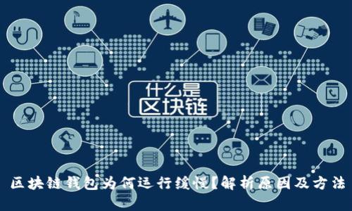 区块链钱包为何运行缓慢?解析原因及方法