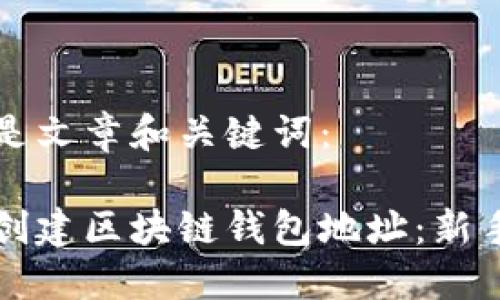 以下是文章和关键词:
如何创建区块链钱包地址:新手指南