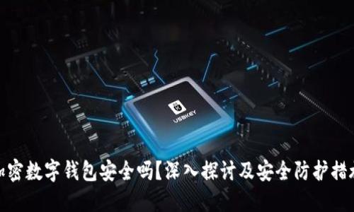 加密数字钱包安全吗?深入探讨及安全防护措施