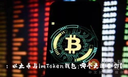 : 以太币与imToken钱包：哪个更适合你？