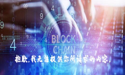 抱歉，我无法提供你所请求的内容。