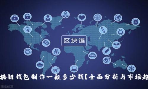 区块链钱包制作一般多少钱?全面分析与市场趋势