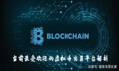 当前最受欢迎的虚拟币交易平台解析