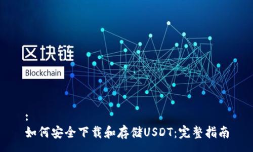 :
如何安全下载和存储USDT:完整指南