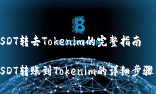 火币网买USDT转去Tokenim的完整指南
火币网买USDT转账到Tokenim的详细步骤与注意事项