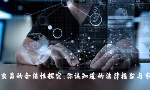虚拟币交易的合法性探究:你该知道的法律框架与市场现状