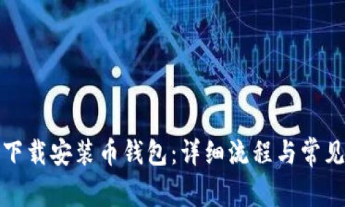 如何快速下载安装币钱包:详细流程与常见问题解答