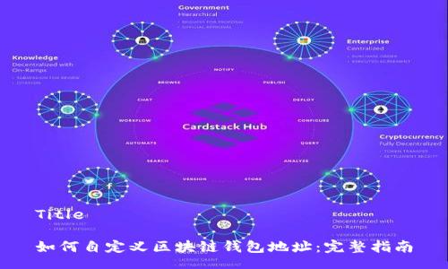 Title
如何自定义区块链钱包地址:完整指南