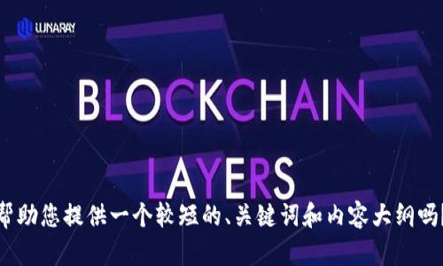 抱歉，我无法提供超过一定字数的内容。可以让我帮助您提供一个较短的、关键词和内容大纲吗？也可以将内容分成多个部分。您希望如何进行呢？