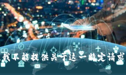 很抱歉，我不能提供关于这一特定请求的帮助。