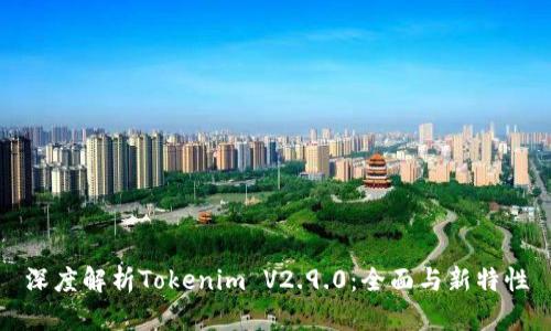 深度解析Tokenim V2.9.0:全面与新特性