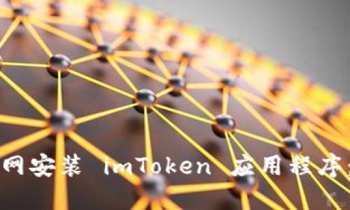 如何在官网安装 imToken 应用程序:详细指南