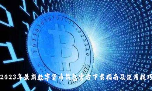 2023年最新数字货币钱包官方下载指南及使用技巧