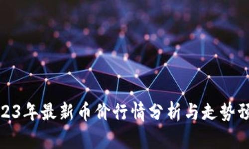 2023年最新币价行情分析与走势预测