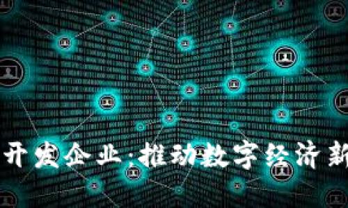 区块链软件开发企业:推动数字经济新时代的引擎