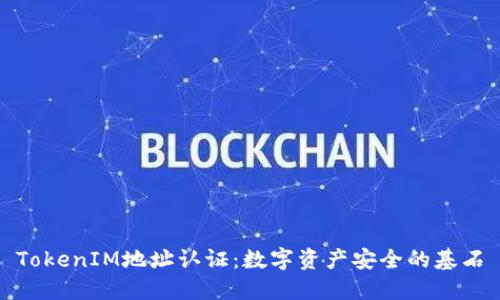 TokenIM地址认证:数字资产安全的基石
