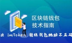 如何解决 imToken 转账钱包地址不正确的问题